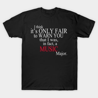 I Think It’s Only Fair To Warn You That I Was, In Fact, A Music Major T-Shirt